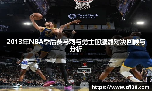2013年NBA季后赛马刺与勇士的激烈对决回顾与分析