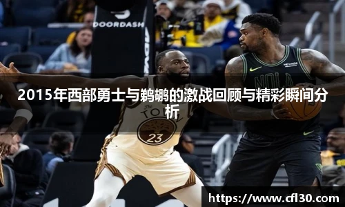 2015年西部勇士与鹈鹕的激战回顾与精彩瞬间分析