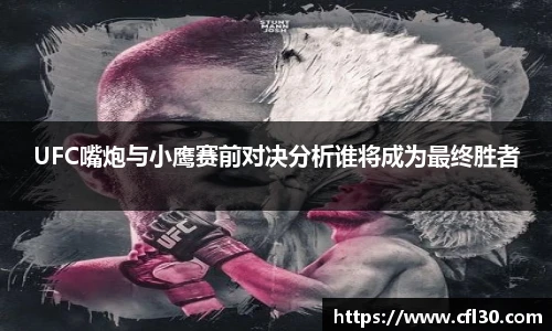 UFC嘴炮与小鹰赛前对决分析谁将成为最终胜者
