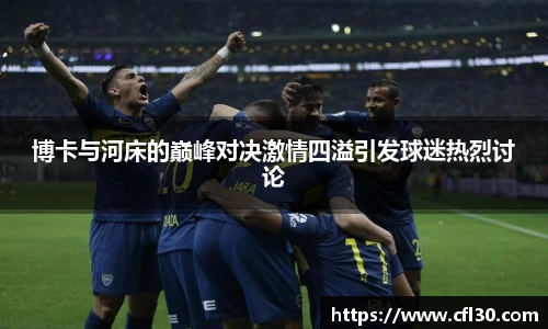 博卡与河床的巅峰对决激情四溢引发球迷热烈讨论