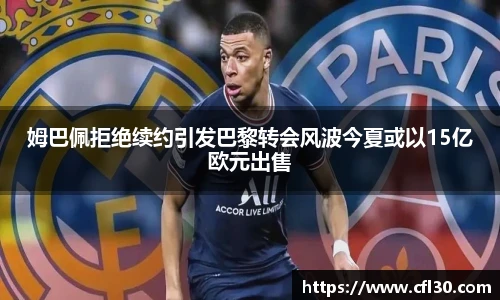 姆巴佩拒绝续约引发巴黎转会风波今夏或以15亿欧元出售