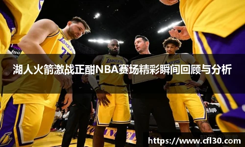 湖人火箭激战正酣NBA赛场精彩瞬间回顾与分析