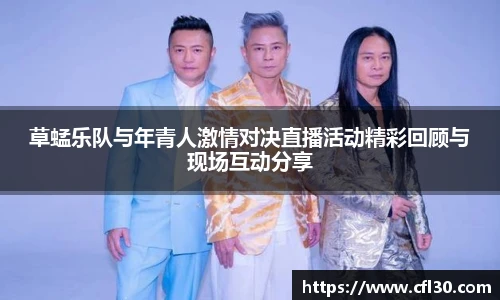 草蜢乐队与年青人激情对决直播活动精彩回顾与现场互动分享